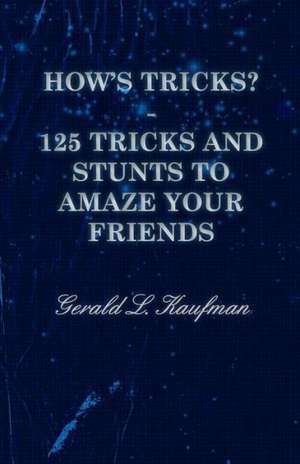 How's Tricks? - 125 Tricks and Stunts to Amaze Your Friends de Gerald L. Kaufman