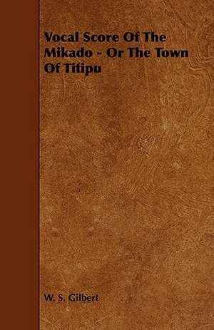 Vocal Score of the Mikado - Or the Town of Titipu de William Schwenck Gilbert