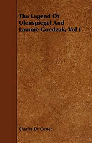 The Legend of Ulenspiegel and Lamme Goedzak; Vol I de Charles De Coster