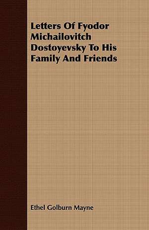 Letters of Fyodor Michailovitch Dostoyevsky to His Family and Friends: Addressed to a German Princess; Vol II de Ethel Golburn Mayne