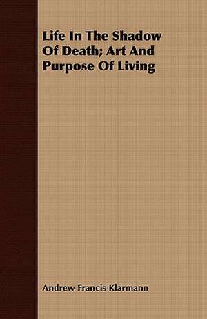 Life in the Shadow of Death; Art and Purpose of Living: Being the Journal of Captain Woodes Rogers, Master Mariner de Andrew Francis Klarmann