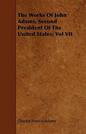 The Works of John Adams, Second President of the United States; Vol VII de Charles Francis Adams