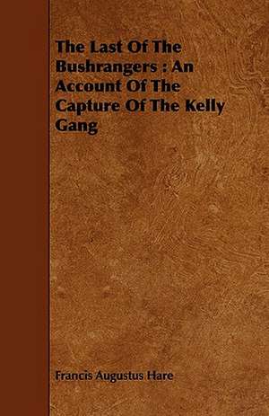 The Last of the Bushrangers: An Account of the Capture of the Kelly Gang de Francis Augustus Hare