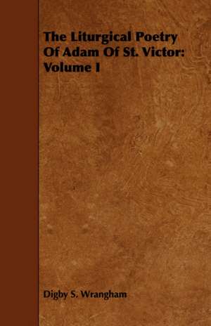 The Liturgical Poetry of Adam of St. Victor: Volume I de Digby S. Wrangham