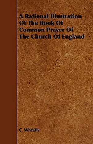 A Rational Illustration of the Book of Common Prayer of the Church of England: Comprising Instructions in the Arts of Fly-Fishing, Bottom-Fishing, Trolling, & Illustrated with Numerous Fine Engravi de C. Wheatly