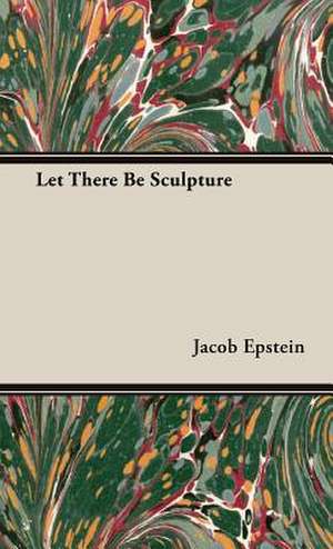 Let There Be Sculpture de Jacob Epstein