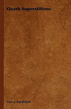 Ozark Superstitions de Vance Randolph