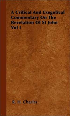 A Critical and Exegetical Commentary on the Revelation of St John Vol I de Robert Henry Charles