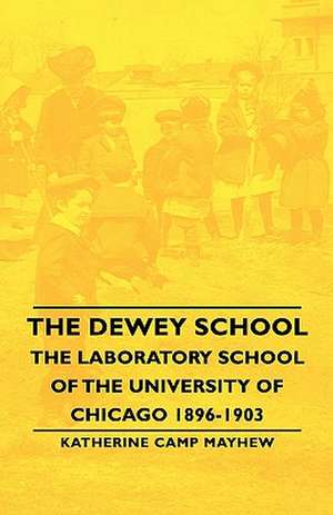 The Dewey School - The Laboratory School of the University of Chicago 1896-1903 de Katherine Camp Mayhew