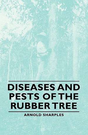 Diseases and Pests of the Rubber Tree de Arnold Sharples