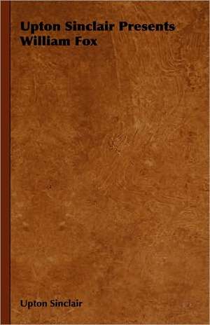 Upton Sinclair Presents William Fox de Upton Sinclair