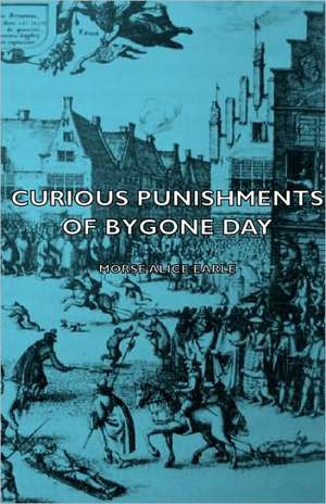 Curious Punishments of Bygone Days de Alice Morse Earle