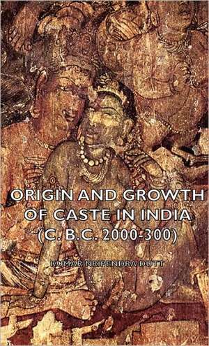 Origin and Growth of Caste in India (C. B.C. 2000-300) de Nripendra Kumar Dutt