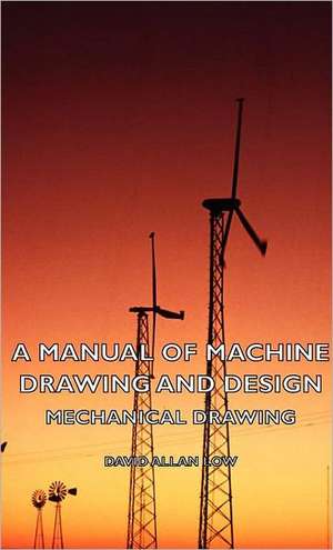 A Manual of Machine Drawing and Design - Mechanical Drawing de David Allan Low