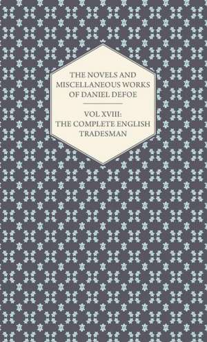 The Novels and Miscellaneous Works of Daniel Defoe - Vol. XVIII de Daniel De Foe