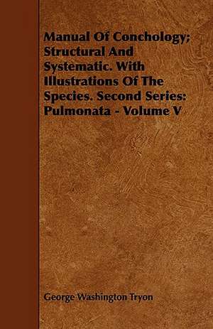 Manual of Conchology; Structural and Systematic. with Illustrations of the Species. Second Series de George Washington Tryon