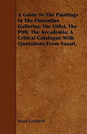 A Guide to the Paintings in the Florentine Galleries; The Uffizi, the Pitti, the Accademia; A Critical Catalogue with Quotations from Vasari.: Electric, Forge and Thermit Welding, Together with Related Methods and Materials Used in Metal Working and the Oxyg de Maud Cruttwell