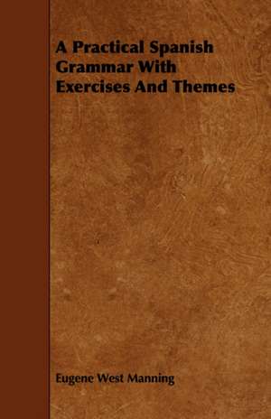 A Practical Spanish Grammar with Exercises and Themes: A Study in Forensic Psychology. de Eugene West Manning