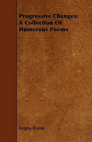 Progressive Changes; A Collection of Humerous Poems de Ralpho Risible