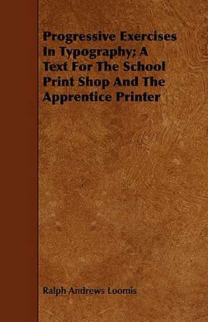 Progressive Exercises in Typography; A Text for the School Print Shop and the Apprentice Printer: A Practical Treatise on the Processes Involved in the Manufacture of Malleable Cast Iron de Ralph Andrews Loomis