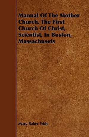 Manual of the Mother Church, the First Church of Christ, Scientist, in Boston, Massachusets de Mary Baker Eddy