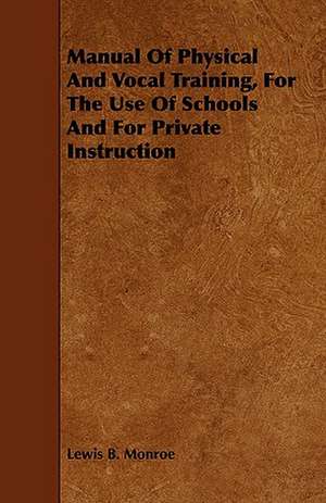 Manual of Physical and Vocal Training, for the Use of Schools and for Private Instruction: Founded on Hardwich's Photographic Chemistry de Lewis B. Monroe