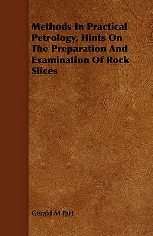 Methods in Practical Petrology, Hints on the Preparation and Examination of Rock Slices: A Symphony de Gerald M Part