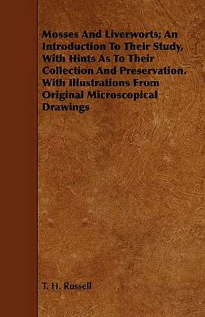 Mosses and Liverworts; An Introduction to Their Study, with Hints as to Their Collection and Preservation. with Illustrations from Original Microscopi: With a Description of Dances as Performed by the Morris Men of England; Part IV. de T. H. Russell