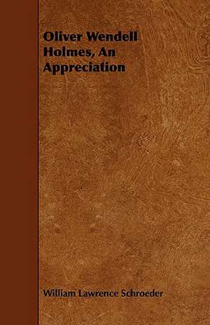 Oliver Wendell Holmes, an Appreciation: Notes of a Little Journey in France in March, 1919 de William Lawrence Schroeder