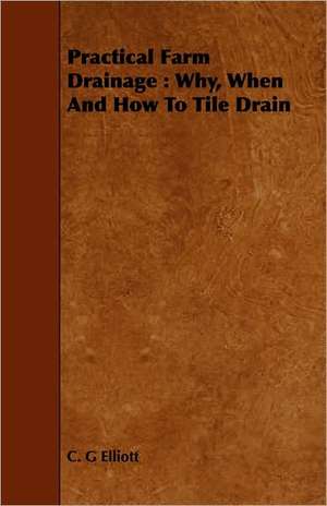 Practical Farm Drainage de C. G Elliott