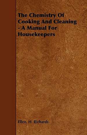 The Chemistry of Cooking and Cleaning - A Manual for Housekeepers: The Declaration Historically Considered de Ellen H. Richards