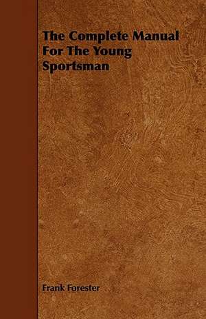 The Complete Manual for the Young Sportsman: Its Cultivation and Profit. de Frank Forester