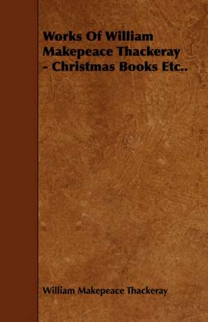 Works of William Makepeace Thackeray - Christmas Books Etc..: Its Cultivation and Profit. de William Makepeace Thackeray