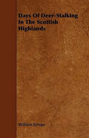 Days of Deer-Stalking in the Scottish Highlands: Its Cultivation and Profit. de William Scrope