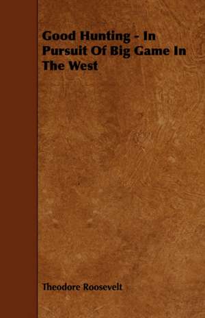 Good Hunting - In Pursuit of Big Game in the West: Scientific, Political, & Speculative. Vol II de Theodore Roosevelt