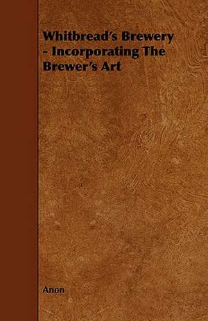 Whitbread's Brewery - Incorporating the Brewer's Art: Scientific, Political, & Speculative. Vol II de Anon