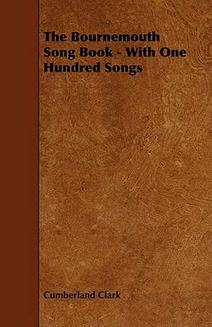 The Bournemouth Song Book - With One Hundred Songs de Cumberland Clark