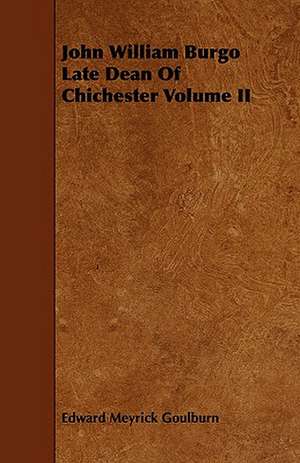 John William Burgo Late Dean of Chichester Volume II: Plain and Decorative. de Edward Meyrick Goulburn