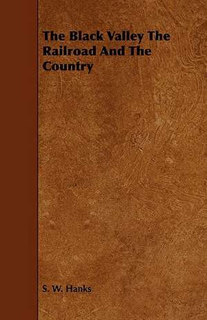 The Black Valley the Railroad and the Country: Plain and Decorative. de S. W. Hanks