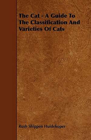 The Cat - A Guide to the Classification and Varieties of Cats de Rush Shippen Huidekoper