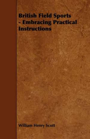 British Field Sports - Embracing Practical Instructions de William Henry Scott