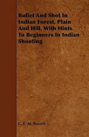 Bullet and Shot in Indian Forest, Plain and Hill. with Hints to Beginners in Indian Shooting: Being a Descriptive Catalogue of the Most Valuable Varieties of the Pear, Apple, Peach, Plum and Cherry, for New-Engla de C. E. M. Russell