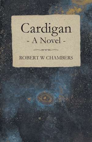 Cardigan - A Novel de Robert W. Chambers