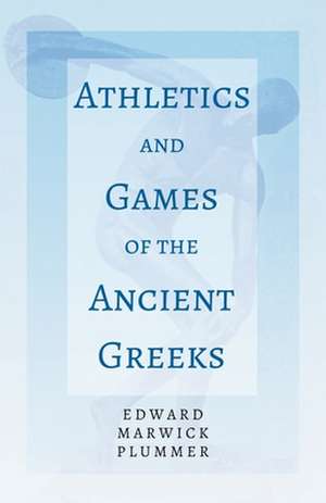 Athletics and Games of the Ancient Greeks: Being a History of the 14th Regiment New-Hampshire Volunteers de Edward M Plummer