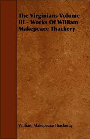 The Virginians Volume III - Works of William Makepeace Thackery de William Makepeace Thackeray