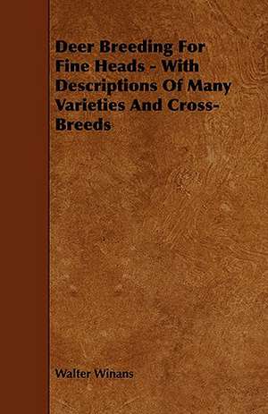 Deer Breeding for Fine Heads - With Descriptions of Many Varieties and Cross-Breeds de Walter Winans