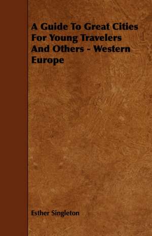 A Guide to Great Cities for Young Travelers and Others - Western Europe: An Authentic Account of the Discoveries, Adventures, and Mishaps of a Scientific and Sporting Party in the Wild West de Esther Singleton