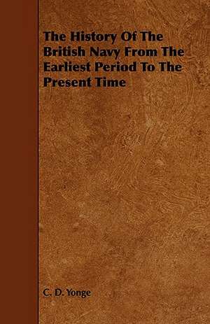 The History of the British Navy from the Earliest Period to the Present Time: An Authentic Account of the Discoveries, Adventures, and Mishaps of a Scientific and Sporting Party in the Wild West de C. D. Yonge