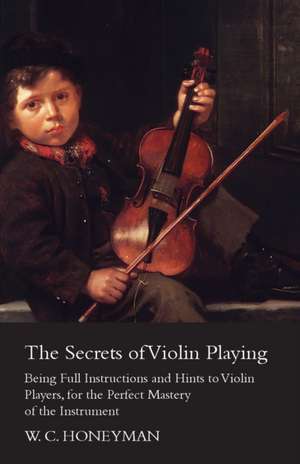 The Secrets of Violin Playing de W. C. Honeyman