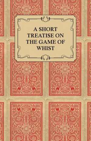 A Short Treatise on the Game of Whist - Containing the Laws of the Game de Anon